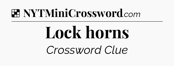 Solution: Lock horns - NYT Crossword