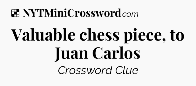 Solution: Valuable chess piece, to Juan Carlos - NYT Crossword