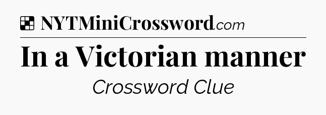 Solution: In a Victorian manner - NYT Crossword