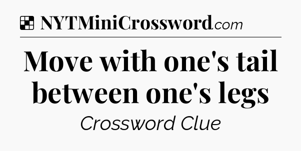 Solution: Move with one's tail between one's legs - NYT Crossword
