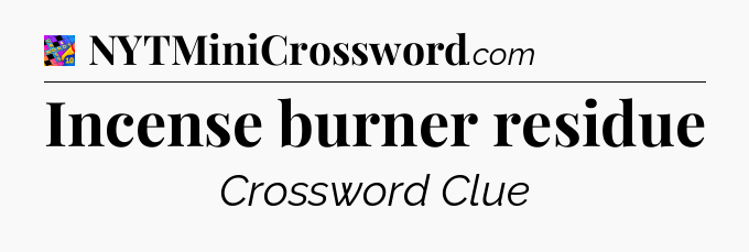 Incense burner residue Crossword Clue