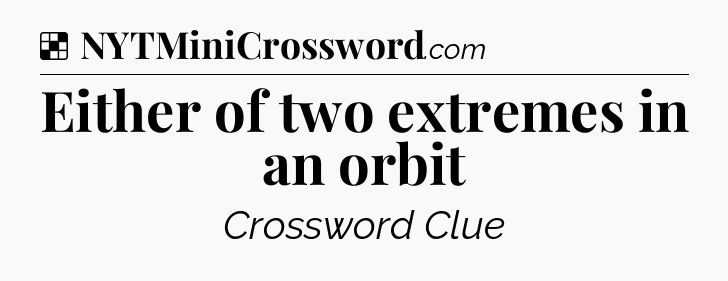 Solution: Either of two extremes in an orbit - NYT Crossword