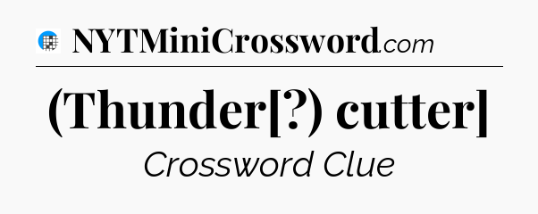 (Thunder[?) cutter] Crossword Clue