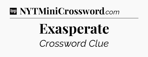 Exasperate Crossword Clue