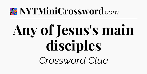Any of Jesus's main disciples Crossword Clue