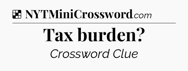 Solution: Tax burden - NYT Crossword