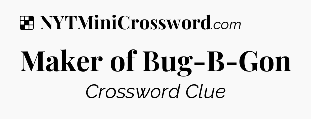 Solution: Maker of Bug-B-Gon - NYT Crossword