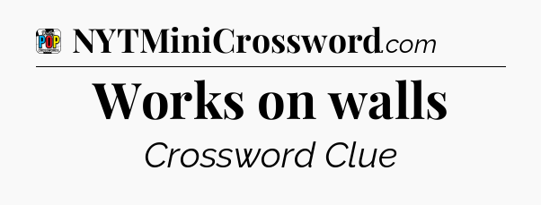 Works on walls Crossword Clue