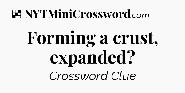Solution: Forming a crust, expanded - NYT Crossword