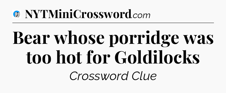Bear whose porridge was too hot for Goldilocks Crossword Clue