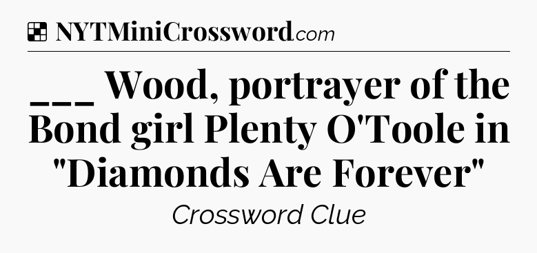 Solution: ___ Wood, portrayer of the Bond girl Plenty O'Toole in 
