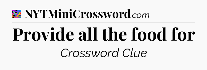 Provide all the food for Crossword Clue