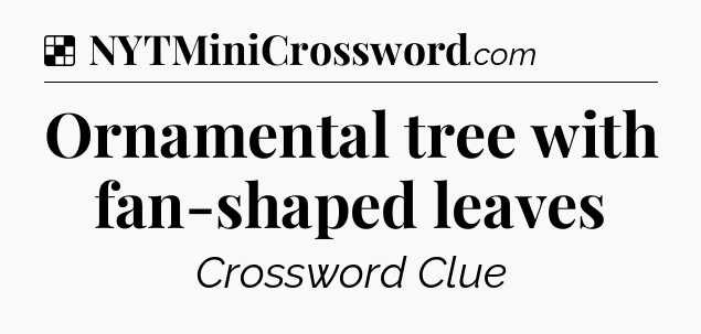 Solution: Ornamental tree with fan-shaped leaves - NYT Crossword
