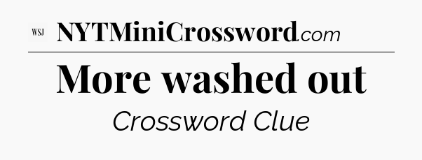 More washed out - WSJ Crossword