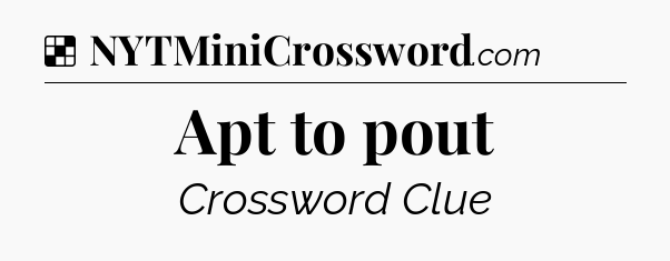 Solution: Apt to pout - NYT Crossword