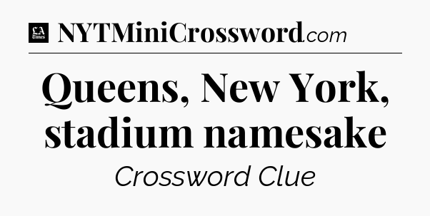 Queens, New York, stadium namesake - LA Times Crossword