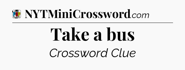 Take a bus Crossword Clue