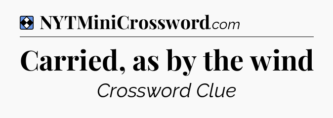 Solution: Carried, as by the wind - NYT Mini Crossword
