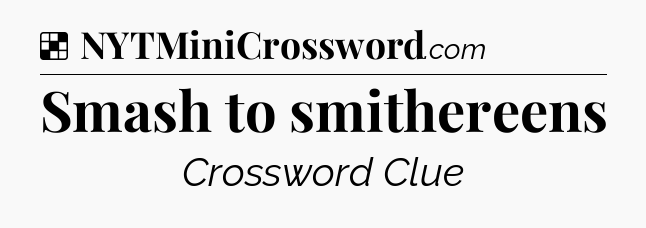 Solution: Smash to smithereens - NYT Crossword
