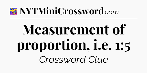 Measurement of proportion, i.e. 1:5 Codycross