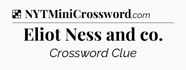 Solution: Eliot Ness and co - NYT Crossword
