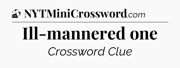 Ill-mannered one - Daily Themed Classic Crossword