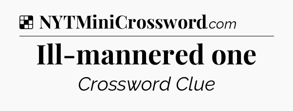 Solution: Ill-mannered one - NYT Crossword