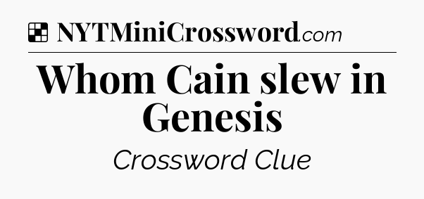 Solution: Whom Cain slew in Genesis - NYT Crossword