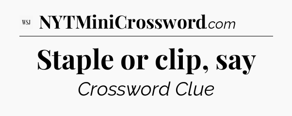 Staple or clip, say - WSJ Crossword