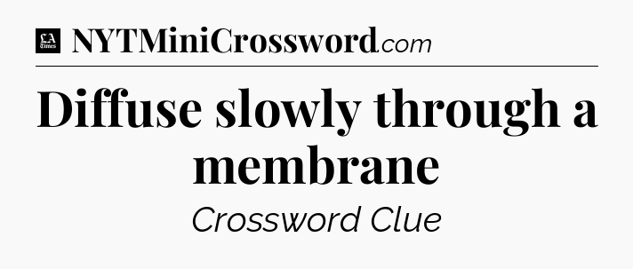 Diffuse slowly through a membrane - LA Times Crossword