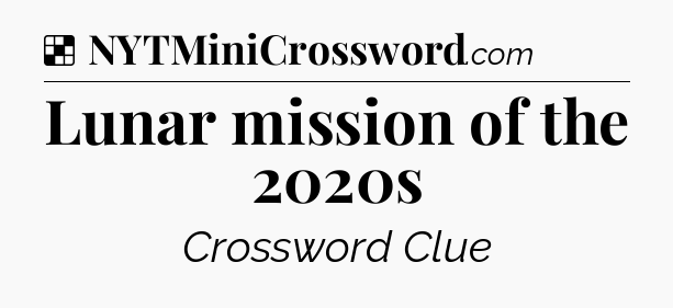 Solution: Lunar mission of the 2020s - NYT Crossword