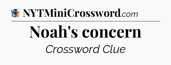 Noah's concern Crossword Clue