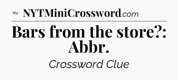 Bars from the store?: Abbr - WSJ Crossword