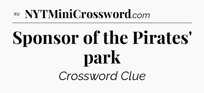 Sponsor of the Pirates' park - WSJ Crossword