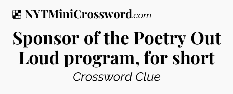 Solution: Sponsor of the Poetry Out Loud program, for short - NYT Crossword