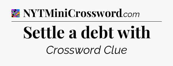 Settle a debt with Crossword Clue