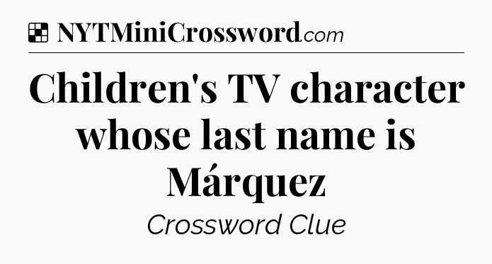 Solution: Children's TV character whose last name is Márquez - NYT Crossword