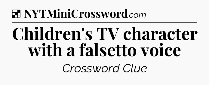 Solution: Children's TV character with a falsetto voice - NYT Crossword