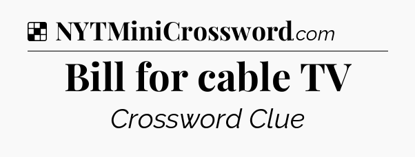 Solution: Bill for cable TV - NYT Crossword