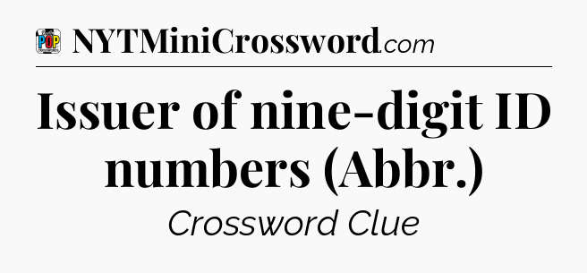 Issuer of nine-digit ID numbers (Abbr.) Crossword Clue