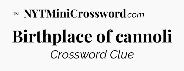 Birthplace of cannoli - WSJ Crossword