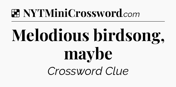 Solution: Melodious birdsong, maybe - NYT Crossword