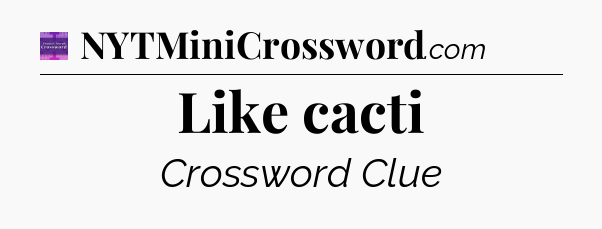 Like cacti - Thomas Joseph Crossword