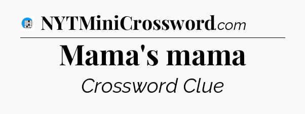 Mama's mama Crossword Clue