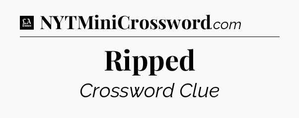 Ripped - LA Times Crossword