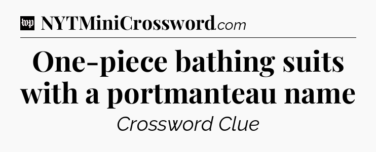 One-piece bathing suits with a portmanteau name Crossword Clue