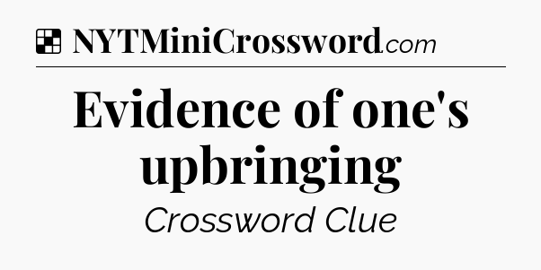 Solution: Evidence of one's upbringing - NYT Crossword