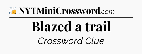 Blazed a trail - 7 Little Words