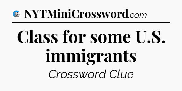 Class for some U.S. immigrants Crossword Clue