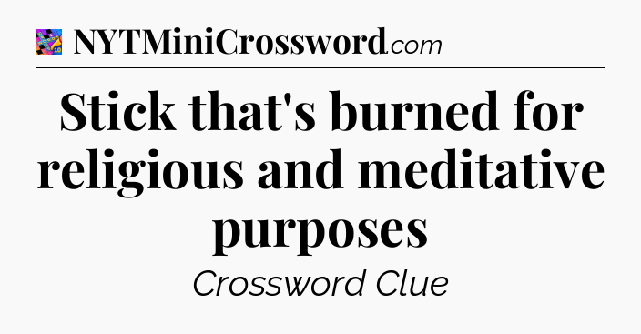 Stick that's burned for religious and meditative purposes Crossword Clue